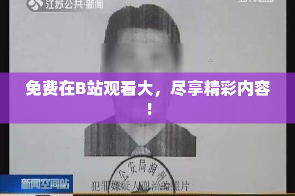 免费在B站观看大，尽享精彩内容！