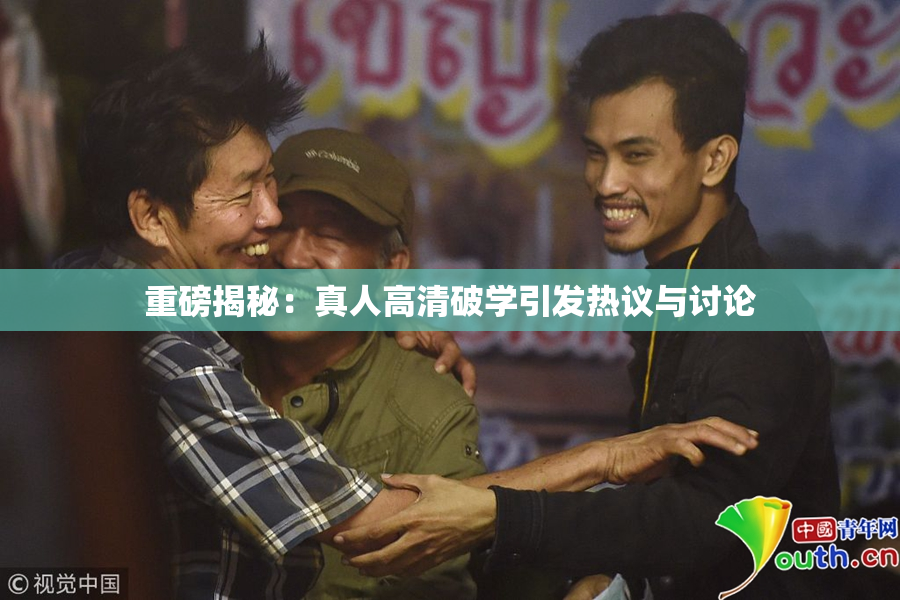 重磅揭秘：真人高清破学引发热议与讨论