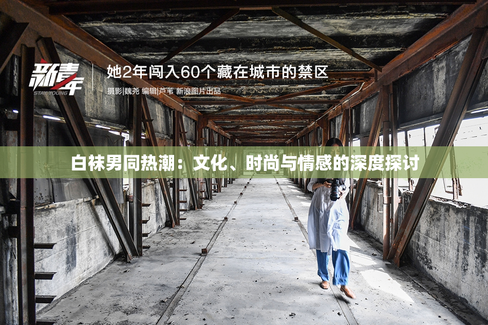 白袜男同热潮：文化、时尚与情感的深度探讨