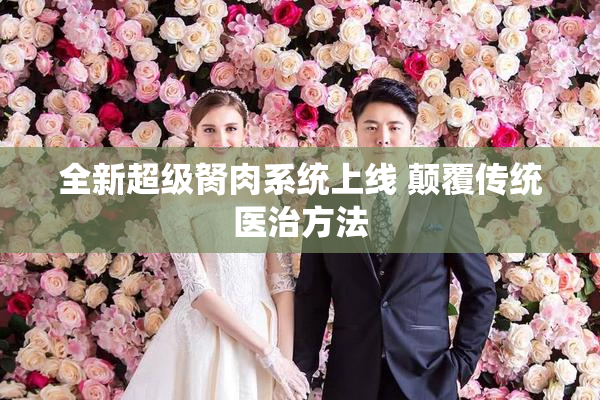 全新超级胬肉系统上线 颠覆传统医治方法