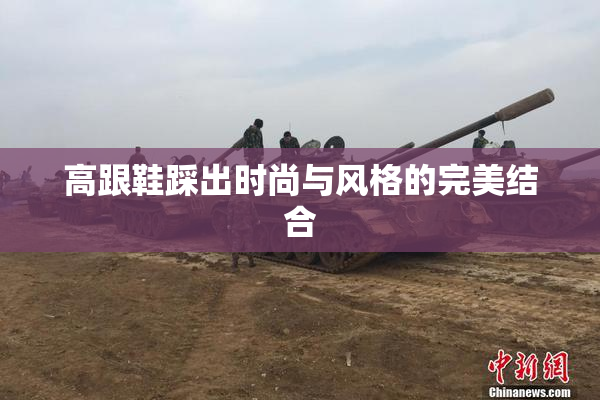 高跟鞋踩出时尚与风格的完美结合