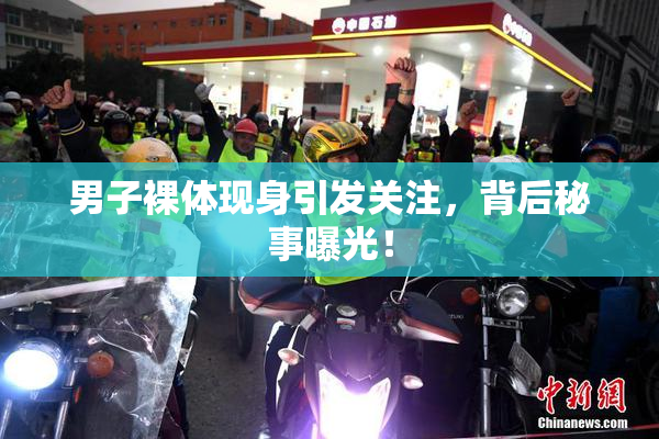 男子裸体现身引发关注，背后秘事曝光！