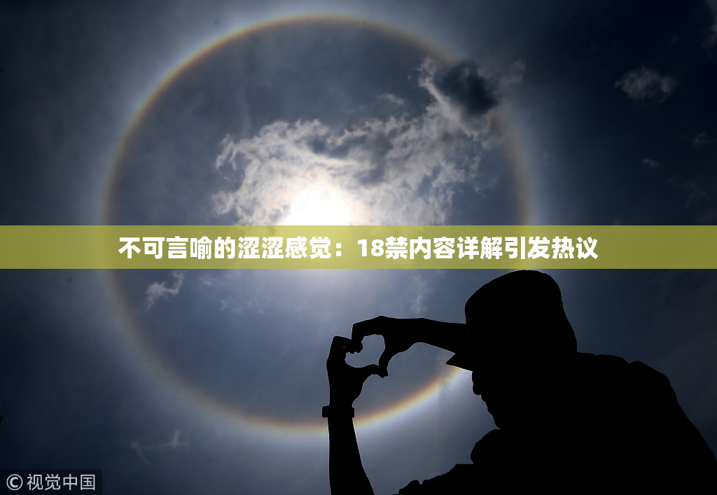 不可言喻的涩涩感觉：18禁内容详解引发热议