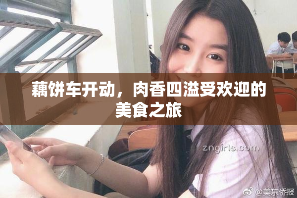藕饼车开动，肉香四溢受欢迎的美食之旅