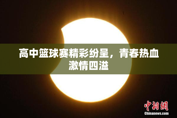 高中篮球赛精彩纷呈，青春热血激情四溢