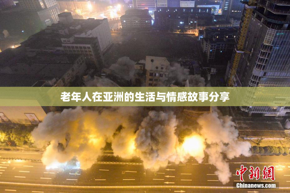 老年人在亚洲的生活与情感故事分享