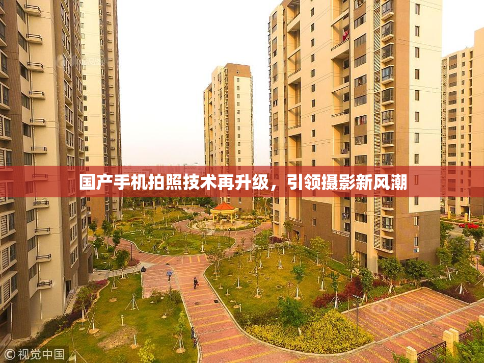 国产手机拍照技术再升级，引领摄影新风潮