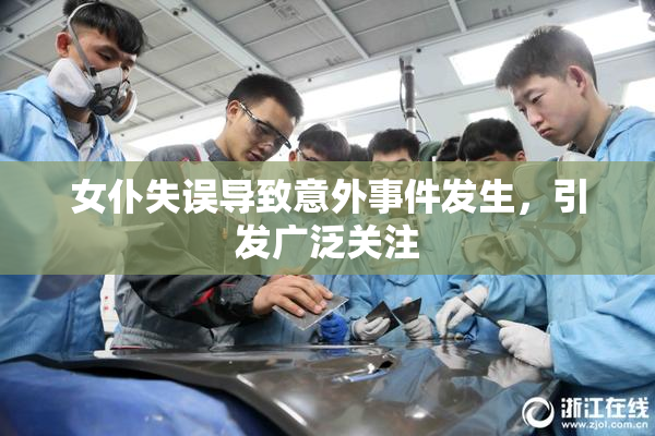 女仆失误导致意外事件发生，引发广泛关注