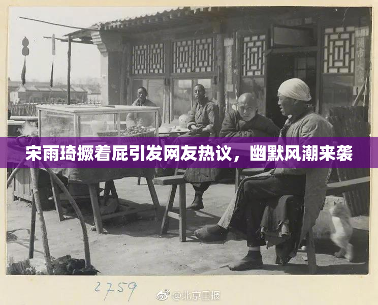 宋雨琦撅着屁引发网友热议，幽默风潮来袭