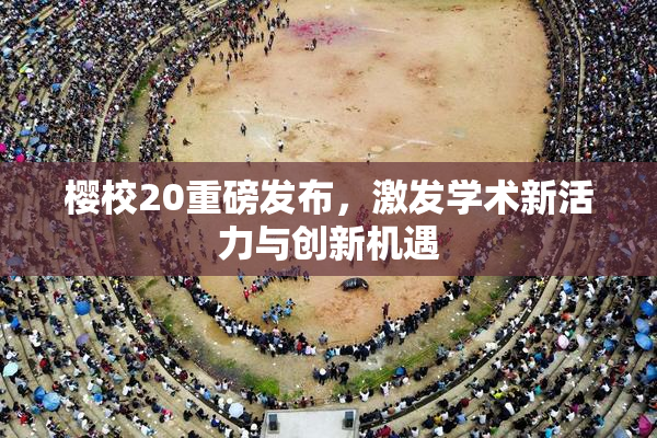 樱校20重磅发布，激发学术新活力与创新机遇