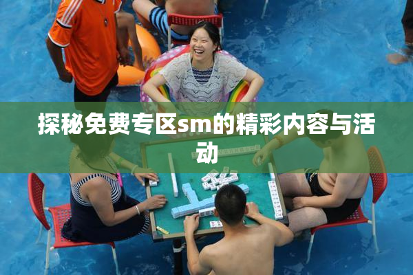 探秘免费专区sm的精彩内容与活动