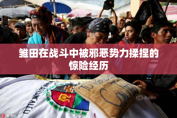 雏田在战斗中被邪恶势力揉捏的惊险经历