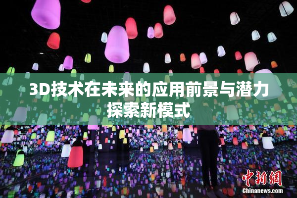 3D技术在未来的应用前景与潜力探索新模式