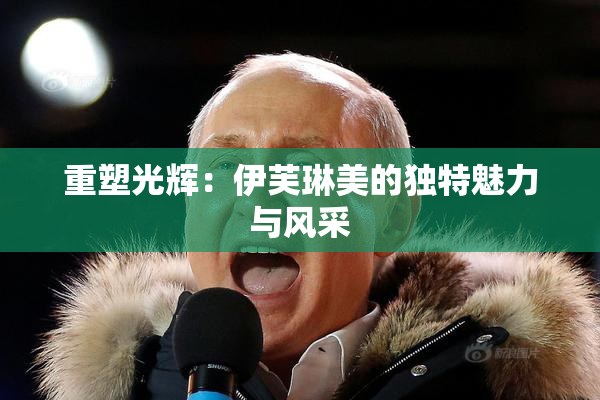 重塑光辉：伊芙琳美的独特魅力与风采
