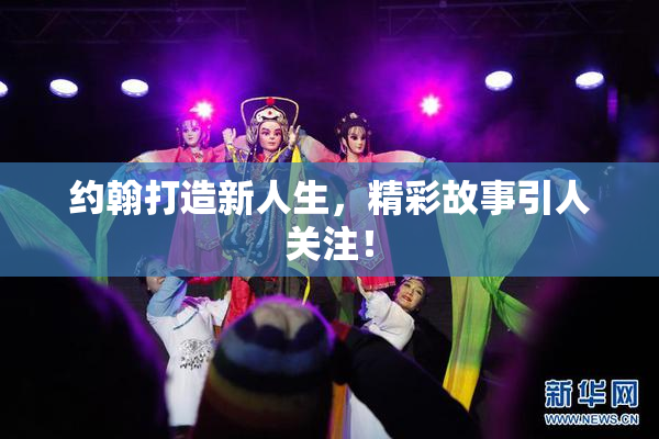 约翰打造新人生，精彩故事引人关注！