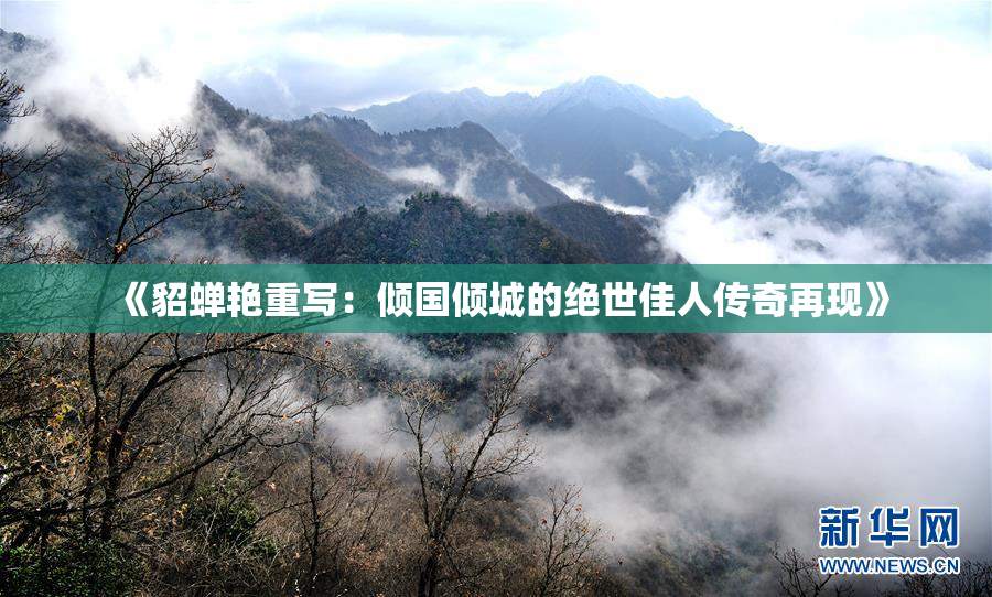 《貂蝉艳重写：倾国倾城的绝世佳人传奇再现》