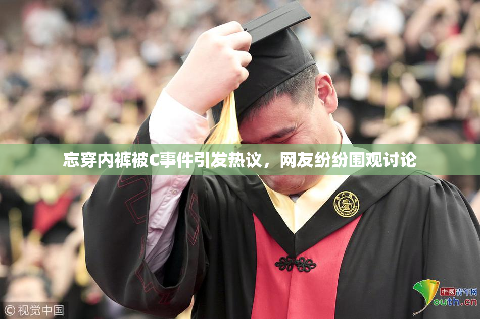 忘穿内裤被C事件引发热议，网友纷纷围观讨论