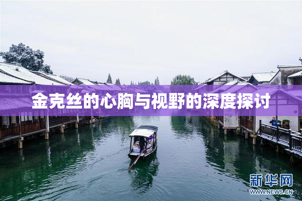 金克丝的心胸与视野的深度探讨