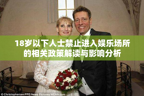 18岁以下人士禁止进入娱乐场所的相关政策解读与影响分析