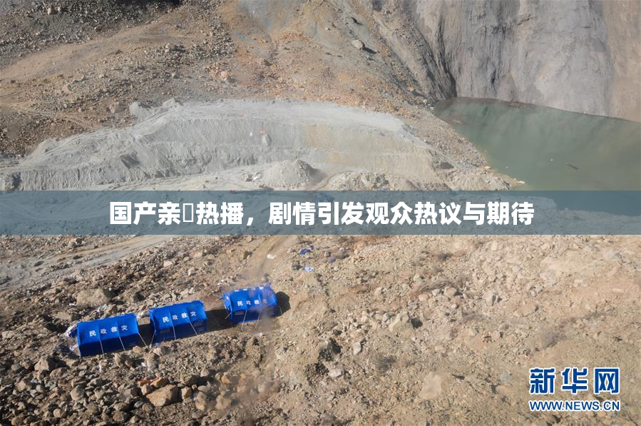 国产亲妺热播，剧情引发观众热议与期待