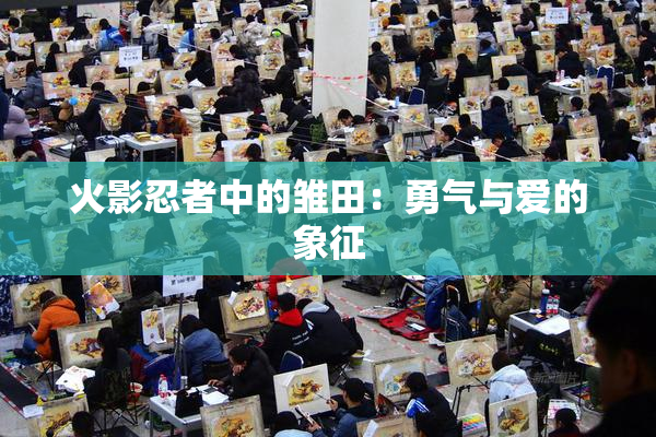 火影忍者中的雏田：勇气与爱的象征