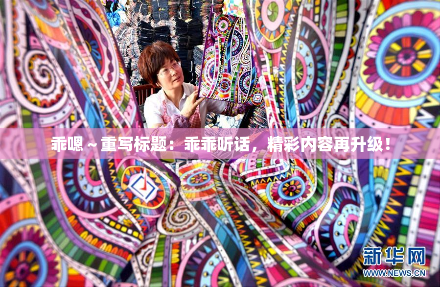 乖嗯～重写标题：乖乖听话，精彩内容再升级！