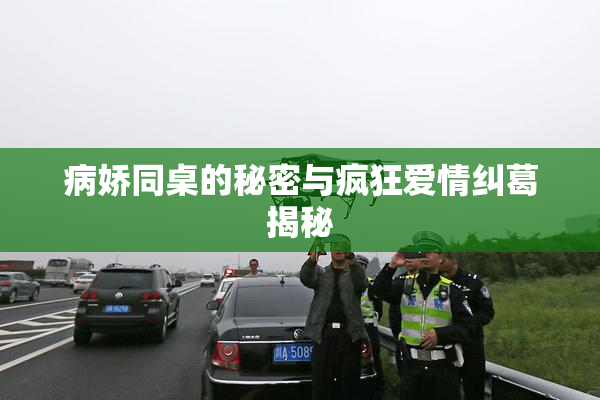 病娇同桌的秘密与疯狂爱情纠葛揭秘