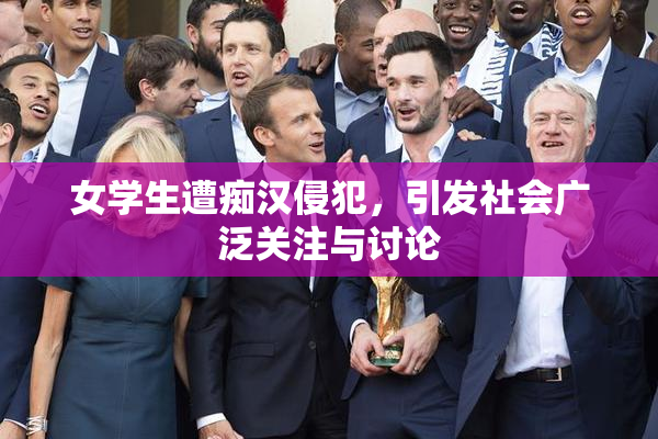 女学生遭痴汉侵犯，引发社会广泛关注与讨论