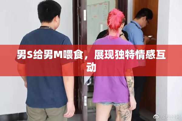 男S给男M喂食，展现独特情感互动