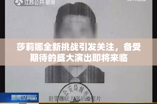 莎莉娜全新挑战引发关注，备受期待的盛大演出即将来临