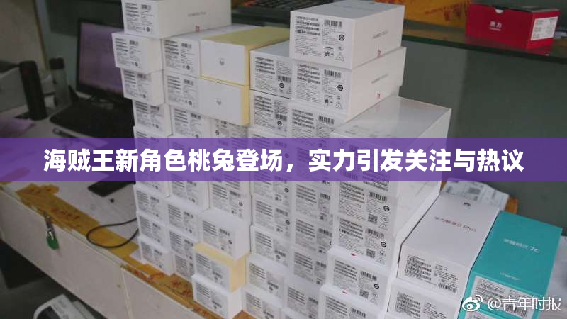 海贼王新角色桃兔登场，实力引发关注与热议