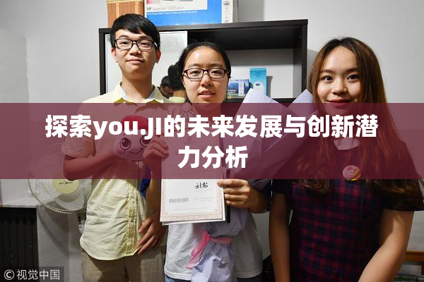 探索you.JI的未来发展与创新潜力分析