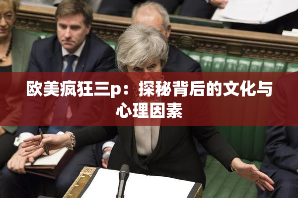 欧美疯狂三p：探秘背后的文化与心理因素