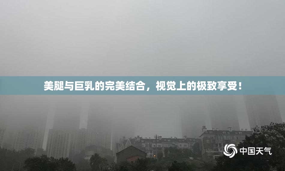 美腿与巨乳的完美结合，视觉上的极致享受！