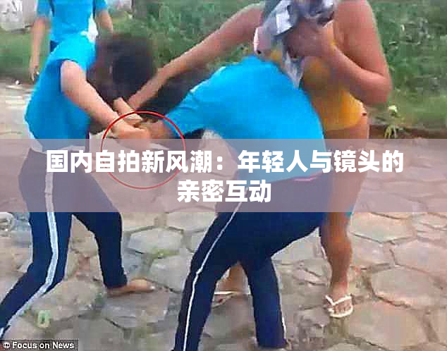 国内自拍新风潮：年轻人与镜头的亲密互动