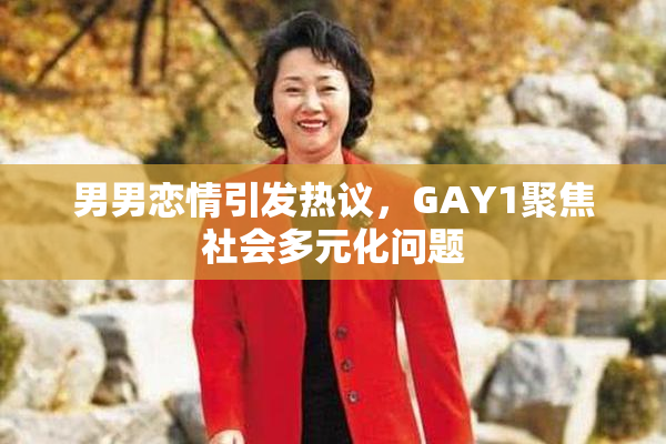 男男恋情引发热议，GAY1聚焦社会多元化问题
