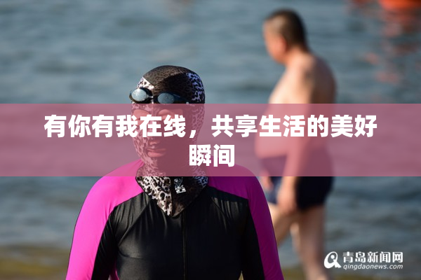 有你有我在线，共享生活的美好瞬间