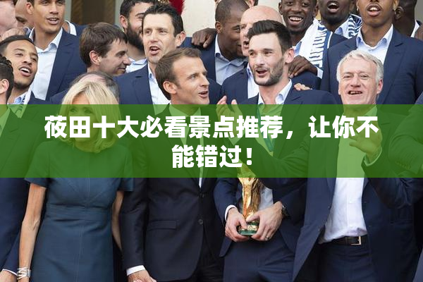 莜田十大必看景点推荐，让你不能错过！