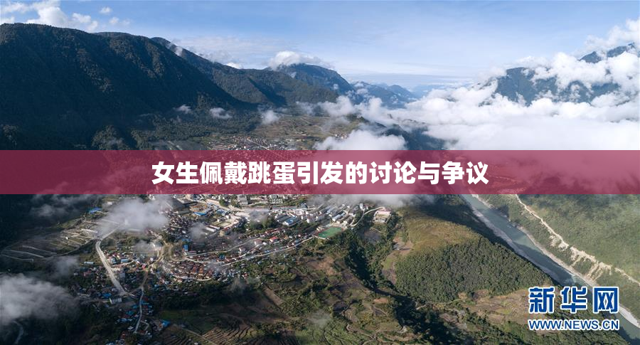 女生佩戴跳蛋引发的讨论与争议
