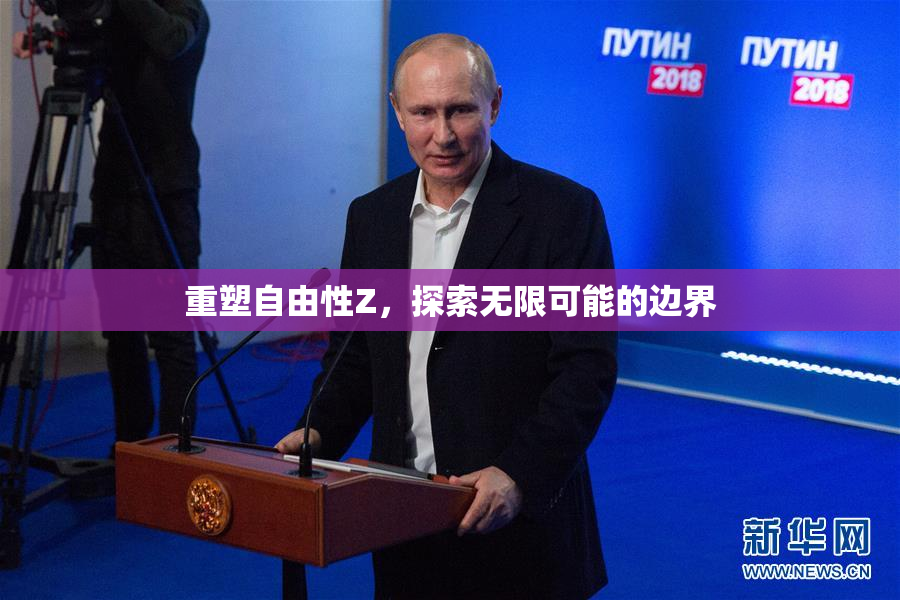 重塑自由性Z，探索无限可能的边界