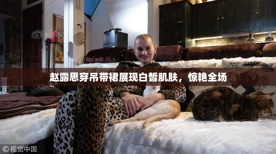 赵露思穿吊带裙展现白皙肌肤，惊艳全场