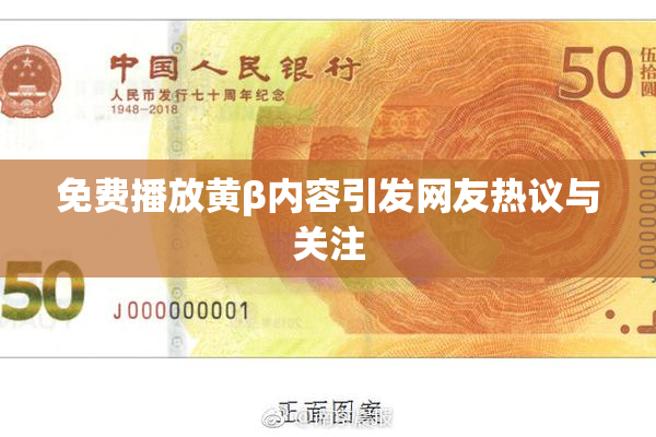 免费播放黄β内容引发网友热议与关注
