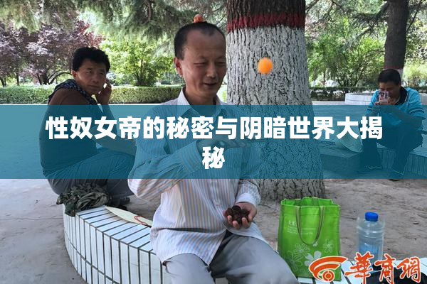 性奴女帝的秘密与阴暗世界大揭秘