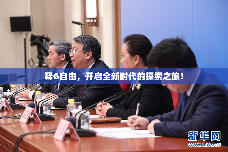 释G自由，开启全新时代的探索之旅！