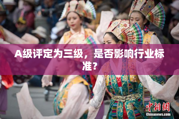 A级评定为三级，是否影响行业标准？
