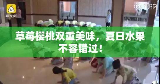 草莓樱桃双重美味，夏日水果不容错过！