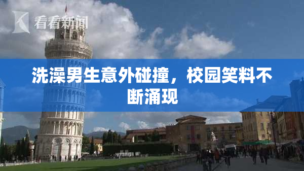 洗澡男生意外碰撞，校园笑料不断涌现