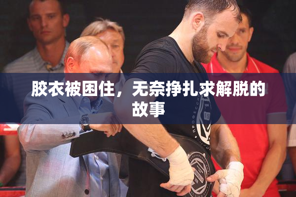 胶衣被困住，无奈挣扎求解脱的故事