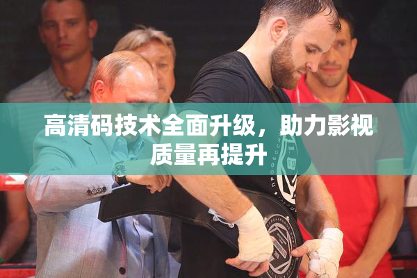 高清码技术全面升级，助力影视质量再提升