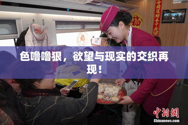 色噜噜狠，欲望与现实的交织再现！